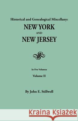 Historical and Genealogical Miscellany: New York and New Jersey. In Five Volumes. Volume II John E. Stillwell 9780806303932