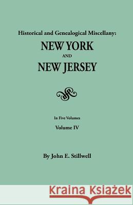 Historical and Genealogical Miscellany: New York and New Jersey. In Five Volumes. Volume IV John E. Stillwell 9780806303956