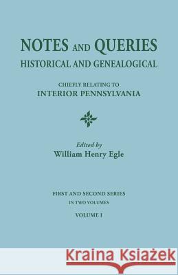 Notes and Queries: Historical and Genealogical, Chiefly Relating to Interior Pennsylvania. First and Second Series, in Two Volumes. Volum William Henry Egle 9780806304038