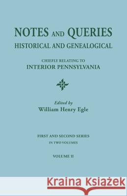 Notes and Queries: Historical and Genealogical, Chiefly Relating to Interior Pennsylvania. First and Second Series, in Two Volumes. Volum William Henry Egle 9780806304045 Clearfield