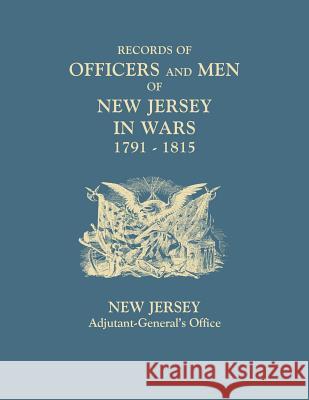 Records of Officers and Men of New Jersey in Wars, 1791-1815 New Jersey Adjutant-General's Office 9780806304175 Clearfield