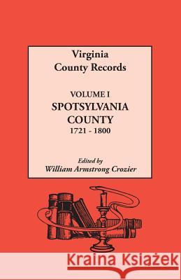 Virginia County Records. Volume I: Spotsylvania County, 1721-1800 William Armstrong Crozier 9780806304687 Genealogical Publishing Company