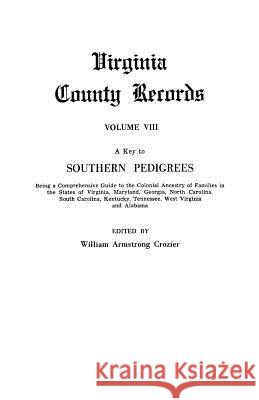 Key to Southern Pedigrees. Being a Comprehensive Guide to the Colonial Ancestry of Families in the States of Virginia, Maryland, Georgia, North CA William Armstrong Crozier 9780806304717