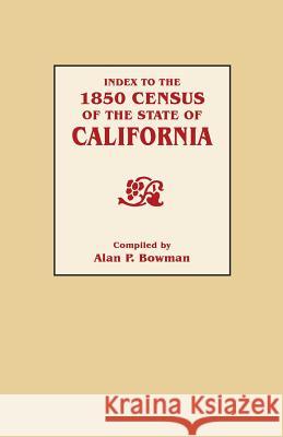 Index to the 1850 Census of the State of California Alan Bowman 9780806304847