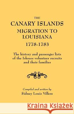 The Canary Islands Migration to Louisiana, 1778-1783. The History and Passenger Lists of the Islenos Volunteer Recruits and Their Families Sidney Louis Villere 9780806305226 Genealogical Publishing Company