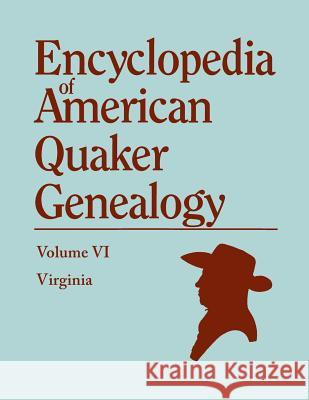 Encyclopedia of American Quaker Genealogy. Volume VI: Virginia William Wade Hinshaw 9780806305509 Genealogical Publishing Company
