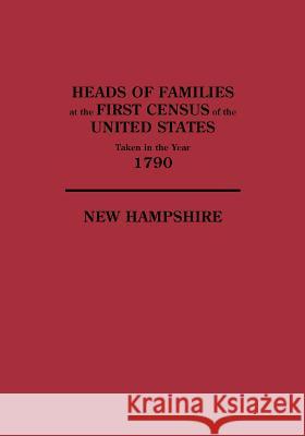 Heads of Families at the First Census of the United States Taken in the Year 1790, New Hampshire U.S. Bureau of the Census 9780806305714 Genealogical Publishing Company
