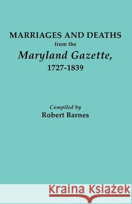 Marriages and Deaths from the Maryland Gazette 1727-1839 Robert Barnes 9780806305806 Genealogical Publishing Company