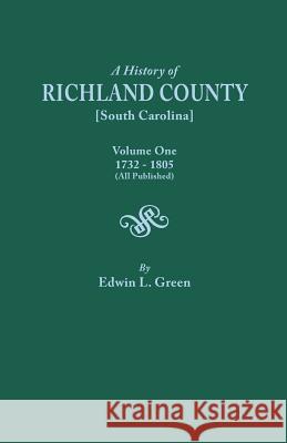 History of Richland County [South Carolina], Volume One, 1732-1805 [All Published] Edwin L Green 9780806305943