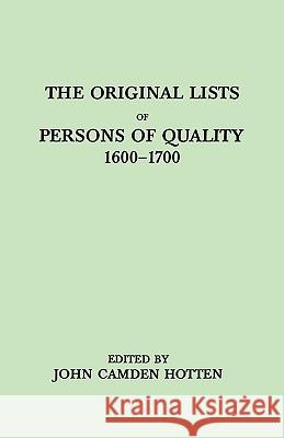The Original LIsts of Persons of Quality, 1600-1700. Emigrants, Religious Exiles, Political Rebels, Serving Men Sold for a Term of Years, Apprentices, Children Stolen, Maidens Pressed, and Others Who  John Camden Hotten 9780806306056