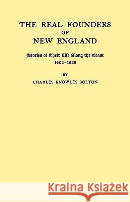 The Real Founders of New England. Stories of Their Life Along the Coast, 1602-1626 Charles Knowles Bolton 9780806306148 Genealogical Publishing Company