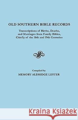 Old Southern Bible Records. Transcriptions of Births, Deaths, and Marriages from Family Bibles, Chiefly of the 18th and 19th Centuries Memory Aldridge Lester 9780806306179 Genealogical Publishing Company