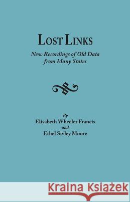 Lost Links: New Recordings of Old Data from Many States Elisabeth Wheeler Francis, Ethel Sivley Moore 9780806306483 Genealogical Publishing Company
