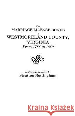 Marriage License Bonds of Westmoreland County, Virginia, from 1786 to 1850 Stratton Nottingham 9780806306513 Genealogical Publishing Company