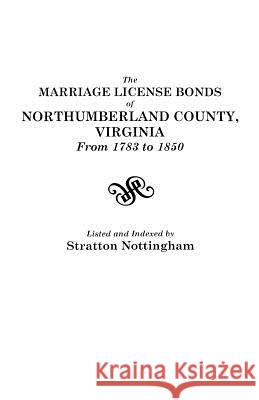 Marriage License Bonds of Northumberland County, Virginia, from 1783 to 1850 Stratton Nottingham 9780806306568 Genealogical Publishing Company