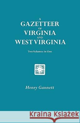 A Gazetteer of Virginia and West Virginia. Two Volumes in One Henry Gannett 9780806306575 Genealogical Publishing Company