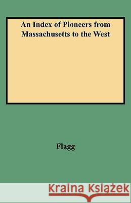 An Index of Pioneers from Massachusetts to the West Flagg 9780806306605 Genealogical Publishing Company