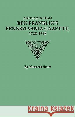 Abstracts from Ben Franklin's Pennsylvania Gazette, 1728-1748 Kenneth Scott 9780806306612 Genealogical Publishing Company