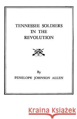 Tennessee Soldiers in the Revolution : A Roster of Soldiers Living during Penelope J. Allen 9780806306667 Genealogical Publishing Company