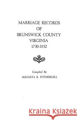 Marriage Records of Brunswick County, Virginia, 1730-1852 Augusta B Fothergill 9780806307046 Genealogical Publishing Company