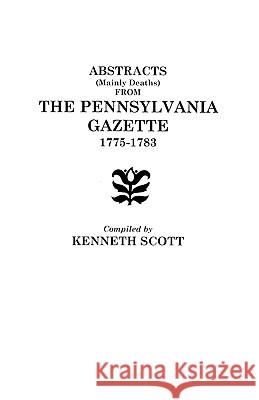 Abstracts from Ben Franklin's Pennsylvania Gazette, 1728-1748 Kenneth Scott 9780806307183 Genealogical Publishing Company