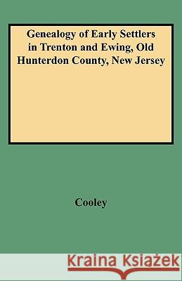 Genealogy of Early Settlers in Trenton and Ewing, Old Hunterdon County, New Jersey Cooley 9780806307442