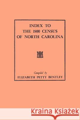Index to the 1800 Census of North Carolina Elizabeth Petty Bentley 9780806307510
