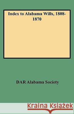 Index to Alabama Wills, 1808-1870 DAR Alabama Society 9780806307657 Genealogical Publishing Company