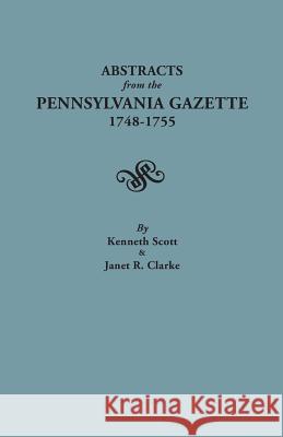 Abstracts from the Pennsylvania Gazette, 1748-1755 Kenneth Scott (Wagner College), Janet R Clarke 9780806307862