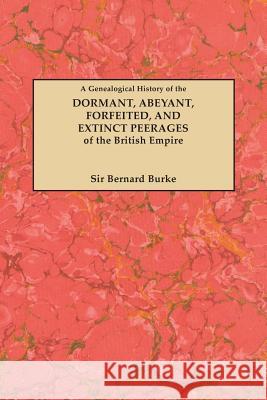 Genealogical History of the Dormant, Abeyant, Forfeited, and Extinct Peerages of the British Empire [new Edition, 1883] Burke, Bernard 9780806307893