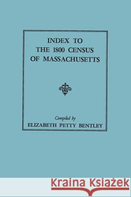 Index to the 1800 Census of Massachusetts Elizabeth Petty Bentley 9780806308173