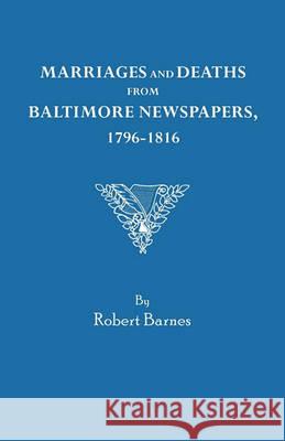 Marriages and Deaths from Baltimore Newspapers, 1796-1816 Robert Barnes 9780806308265 Genealogical Publishing Company