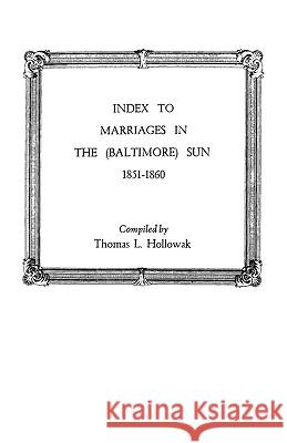 Index to Marriages in The (Baltlimore) Sun, 1851-1860 Hollowak 9780806308272 Genealogical Publishing Company