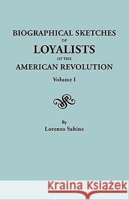 Biographical Sketches of Loyalists of the American Revolution. in Two Volumes. Volume I Lorenzo Sabine 9780806308623