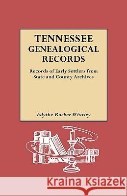 Tennessee Genealogical Records. Records of Early Settlers from State and County Archives Edythe Rucker Whitley 9780806308739