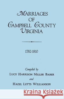 Marriages of Campbell County, Virginia, 1782-1810 Lucy Harrison Miller Baber, Hazel Letts Williamson 9780806308791