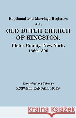 Baptismal and Marriage Registers of the Old Dutch Church of Kingston, Ulster County, New York, 1660-1809 Roswell Randall Hoes 9780806308883 Genealogical Publishing Company
