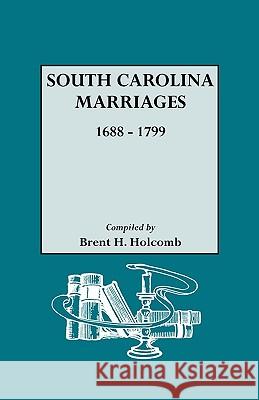 South Carolina Marriages, 1688-1799 Brent H. Holcomb 9780806308913 Genealogical Publishing Company