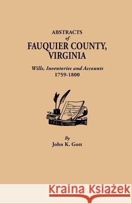 Abstracts of Fauquier County, Virginia. Wills, Inventories and Accounts, 1759-1800 John K. Gott 9780806308982 Genealogical Publishing Company