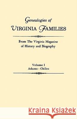 Genealogies of Virginia Families from The Virginia Magazine of History and Biography. In Five Volumes. Volume I: Adams - Chiles Virginia 9780806309118