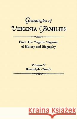 Genealogies of Virginia Families from The Virginia Magazine of History and Biography. In Five Volumes. Volume V: Randolph - Zouch Virginia 9780806309156