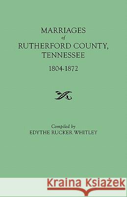 Marriages of Rutherford County, Tennessee, 1804-1872 Edythe Rucker Whitley 9780806309217