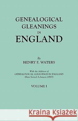 Genealogical Gleanings in England. Abstracts of Wills Relating to Early American Families, with Genealogical Notes and Pedigrees Constructed from the Henry F Waters 9780806309255 Genealogical Publishing Company