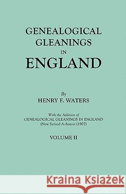 Genealogical Gleanings in England. Abstracts of Wills Relating to Early American Families, with Genealogical Notes and Pedigrees Constructed from the Henry F Waters 9780806309262 Genealogical Publishing Company
