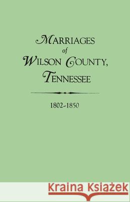 Marriages of Wilson County, Tennessee, 1802-1850 Edythe Rucker Whitley 9780806309279