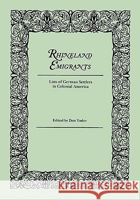 Rhineland Emigrants: Lists of German Settlers in Colonial America D Yoder, Don Yoder, Don Yoder 9780806309347 Genealogical Publishing Company