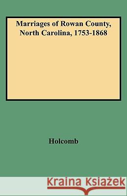 Marriages of Rowan County, North Carolina, 1753-1868 Holcomb 9780806309422 Genealogical Publishing Company