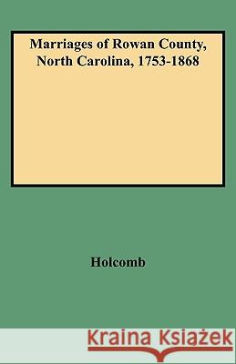 Marriages of Rowan County, North Carolina, 1753-1868 Holcomb 9780806309422