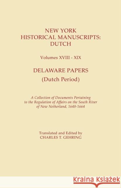 New York Historical Manuscripts: Dutch. Volumes XVIII-XIX. Delaware Papers (Dutch Period). a Collection of Documents Pertaining to the Regulation of A Gehring, Charles T. 9780806309446 Syracuse University Press