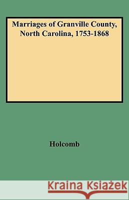 Marriages of Granville County, North Carolina, 1753-1868 Holcomb 9780806309453 Genealogical Publishing Company